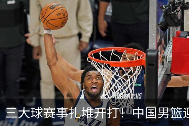 三大球赛事扎堆开打！中国男篮迎亚洲劲敌，郭士强有望要打翻身仗